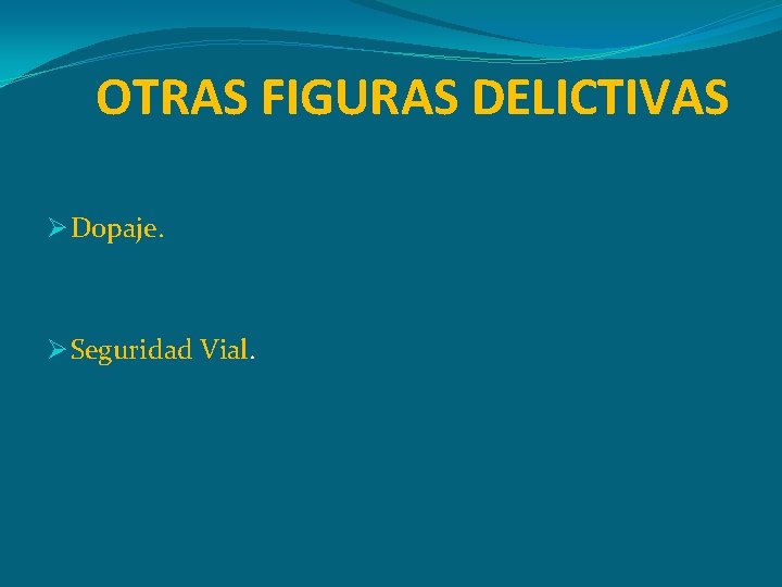 OTRAS FIGURAS DELICTIVAS Ø Dopaje. Ø Seguridad Vial. 