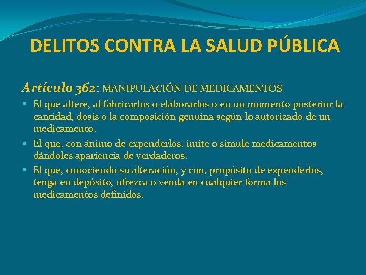 DELITOS CONTRA LA SALUD PÚBLICA Artículo 362: MANIPULACIÓN DE MEDICAMENTOS § El que altere,