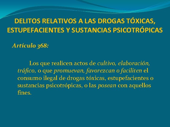 DELITOS RELATIVOS A LAS DROGAS TÓXICAS, ESTUPEFACIENTES Y SUSTANCIAS PSICOTRÓPICAS Artículo 368: Los que