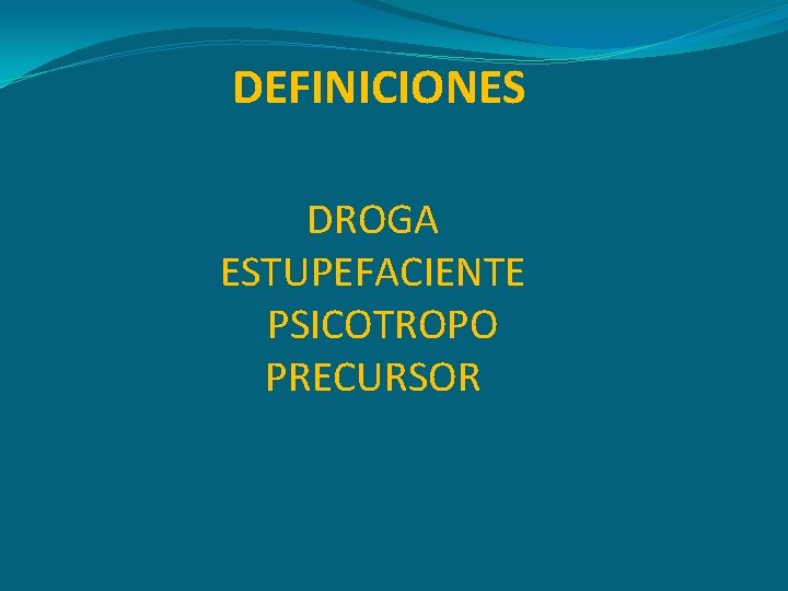 DEFINICIONES DROGA ESTUPEFACIENTE PSICOTROPO PRECURSOR 