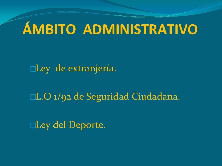 ÁMBITO ADMINISTRATIVO �Ley de extranjería. �L. O 1/92 de Seguridad Ciudadana. �Ley del Deporte.