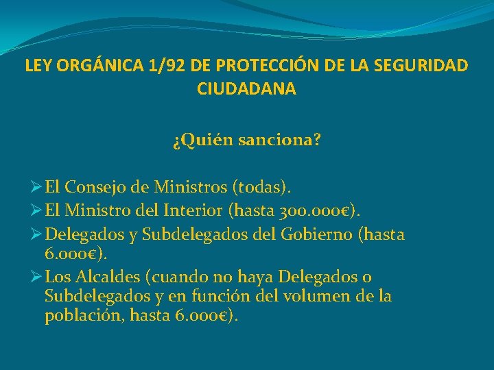 LEY ORGÁNICA 1/92 DE PROTECCIÓN DE LA SEGURIDAD CIUDADANA ¿Quién sanciona? Ø El Consejo