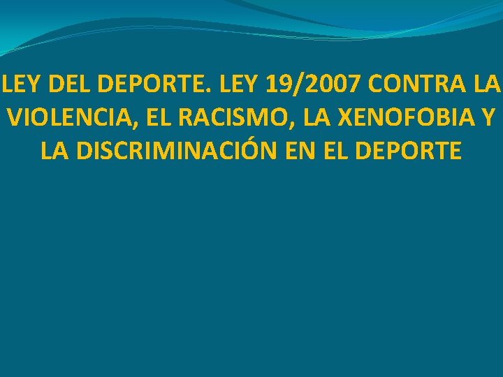 LEY DEL DEPORTE. LEY 19/2007 CONTRA LA VIOLENCIA, EL RACISMO, LA XENOFOBIA Y LA