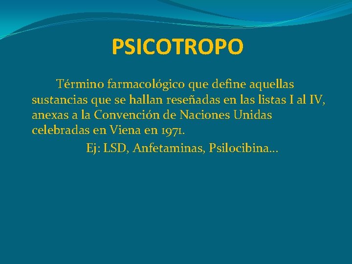 PSICOTROPO Término farmacológico que define aquellas sustancias que se hallan reseñadas en las listas