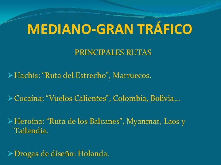 MEDIANO-GRAN TRÁFICO PRINCIPALES RUTAS Ø Hachís: “Ruta del Estrecho”, Marruecos. Ø Cocaína: “Vuelos Calientes”,