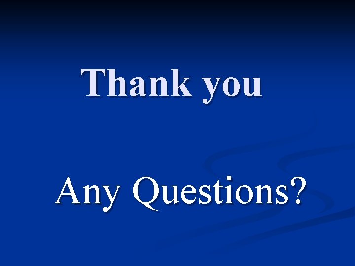 Thank you Any Questions? 