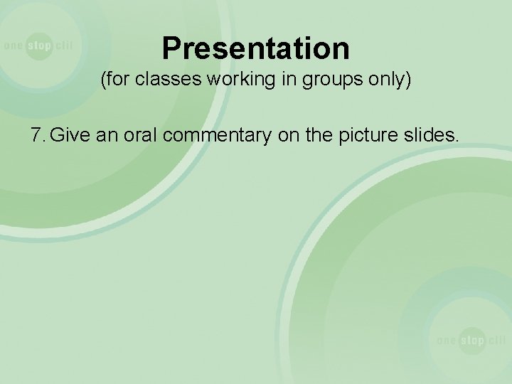 Presentation (for classes working in groups only) 7. Give an oral commentary on the