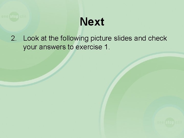 Next 2. Look at the following picture slides and check your answers to exercise