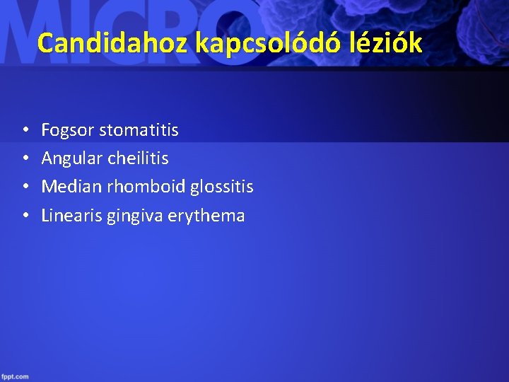 Candidahoz kapcsolódó léziók • • Fogsor stomatitis Angular cheilitis Median rhomboid glossitis Linearis gingiva