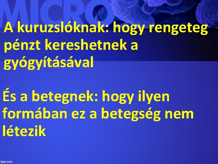 A kuruzslóknak: hogy rengeteg pénzt kereshetnek a gyógyításával És a betegnek: hogy ilyen formában