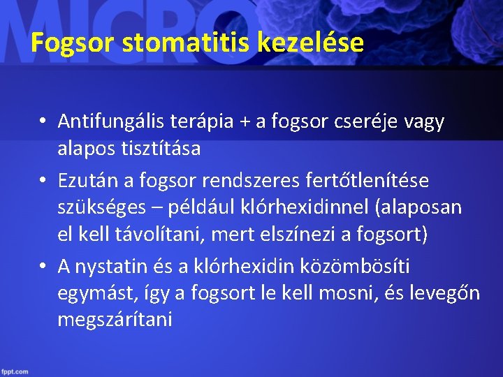 Fogsor stomatitis kezelése • Antifungális terápia + a fogsor cseréje vagy alapos tisztítása •