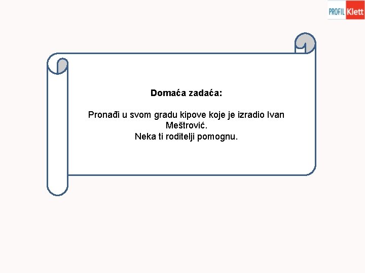 Domaća zadaća: Pronađi u svom gradu kipove koje je izradio Ivan Meštrović. Neka ti