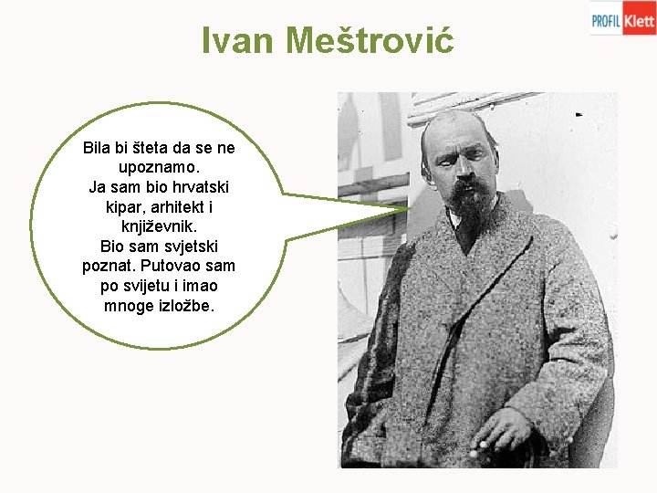 Ivan Meštrović Bila bi šteta da se ne upoznamo. Ja sam bio hrvatski kipar,