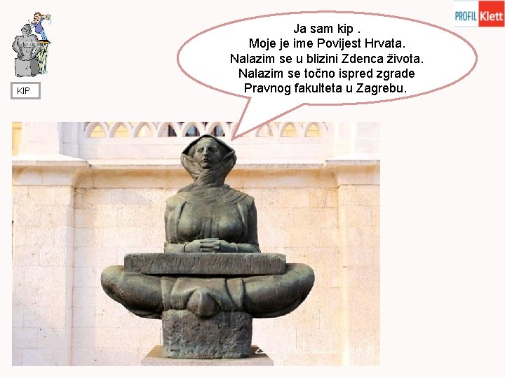 KIP Ja sam kip. Moje je ime Povijest Hrvata. Nalazim se u blizini Zdenca