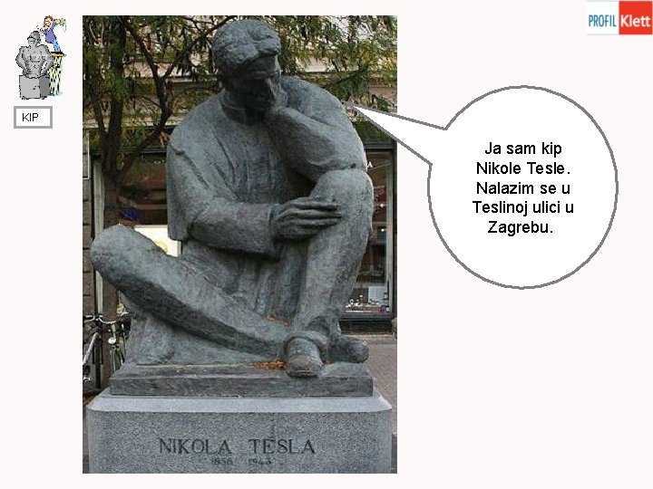 KIP Ja sam kip Nikole Tesle. Nalazim se u Teslinoj ulici u Zagrebu. 