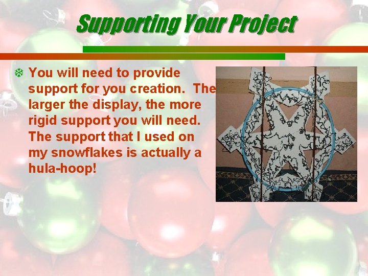 Supporting Your Project You will need to provide support for you creation. The larger