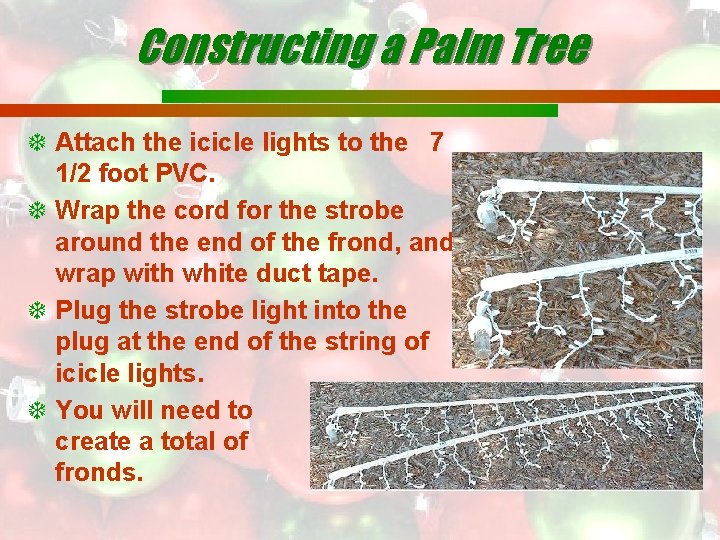 Constructing a Palm Tree Attach the icicle lights to the 7 1/2 foot PVC.