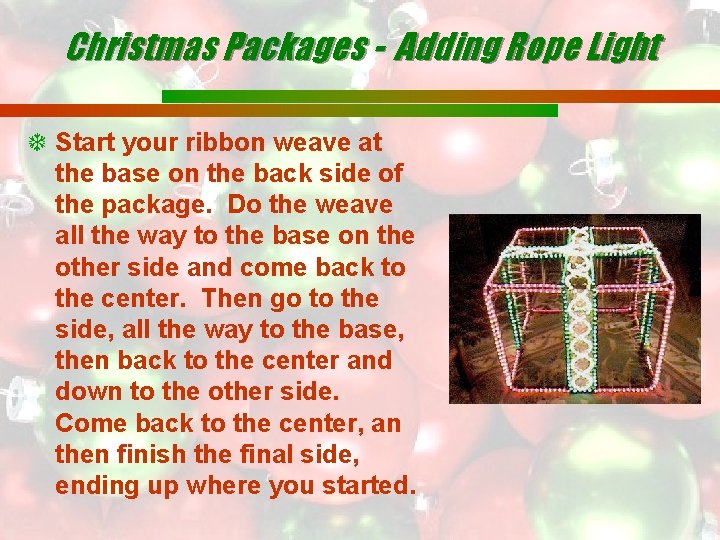 Christmas Packages - Adding Rope Light Start your ribbon weave at the base on