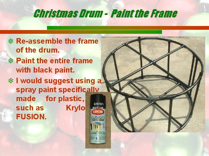 Christmas Drum - Paint the Frame Re-assemble the frame of the drum. Paint the
