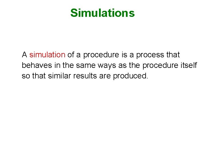 Simulations A simulation of a procedure is a process that behaves in the same