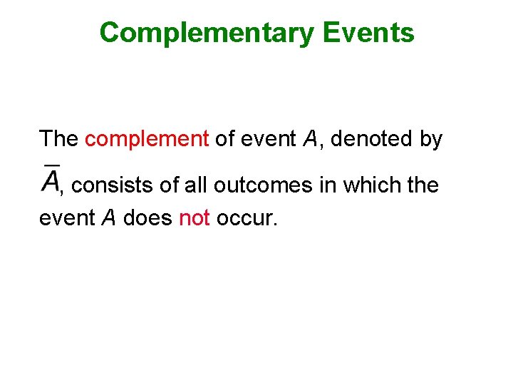 Complementary Events The complement of event A, denoted by , consists of all outcomes
