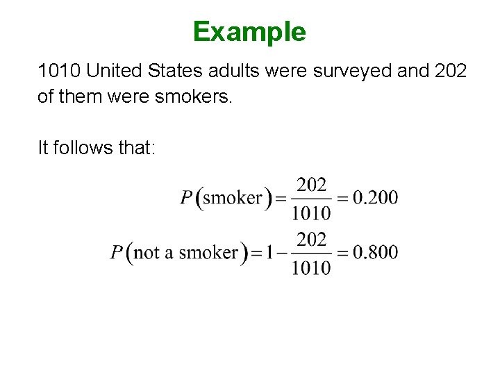 Example 1010 United States adults were surveyed and 202 of them were smokers. It