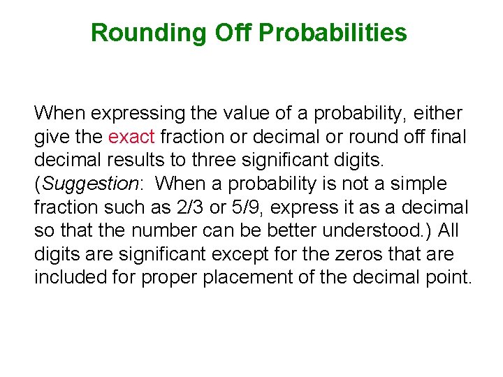 Rounding Off Probabilities When expressing the value of a probability, either give the exact