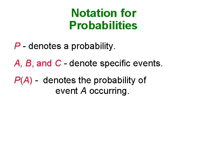 Notation for Probabilities P - denotes a probability. A, B, and C - denote