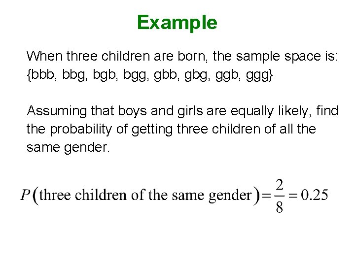 Example When three children are born, the sample space is: {bbb, bbg, bgb, bgg,
