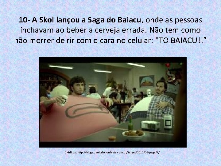 10 - A Skol lançou a Saga do Baiacu, onde as pessoas inchavam ao