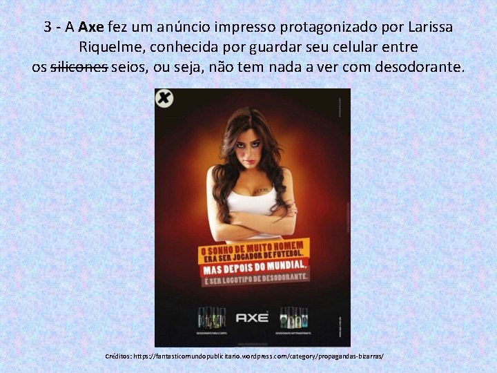3 - A Axe fez um anúncio impresso protagonizado por Larissa Riquelme, conhecida por