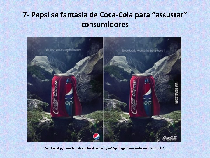 7 - Pepsi se fantasia de Coca-Cola para “assustar” consumidores Créditos: http: //www. fatosdesconhecidos.