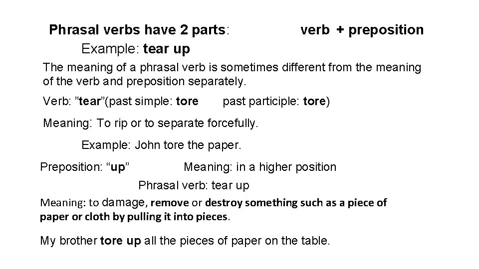 Phrasal verbs have 2 parts: Example: tear up verb + preposition The meaning of
