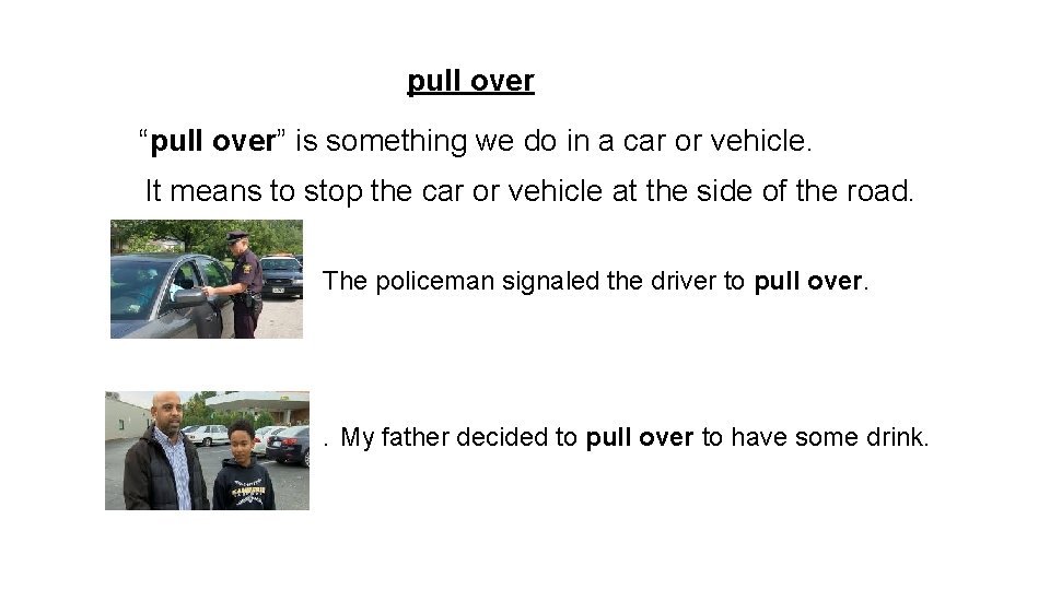 pull over “pull over” is something we do in a car or vehicle. It