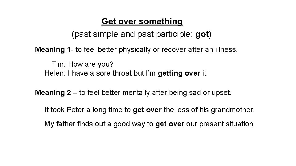 Get over something (past simple and past participle: got) Meaning 1 - to feel