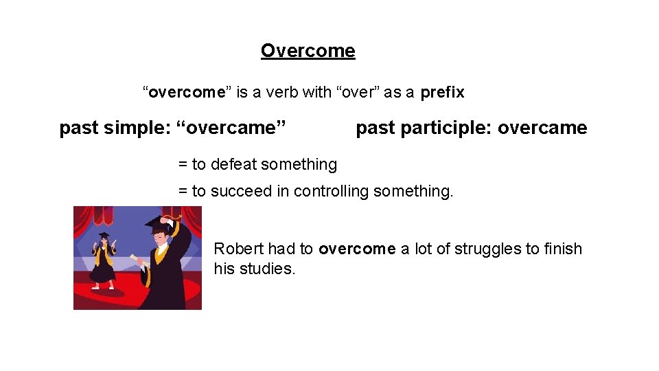 Overcome “overcome” is a verb with “over” as a prefix past simple: “overcame” past