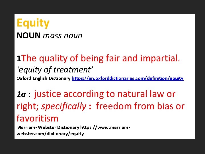 Equity NOUN mass noun 1 The quality of being fair and impartial. ‘equity of