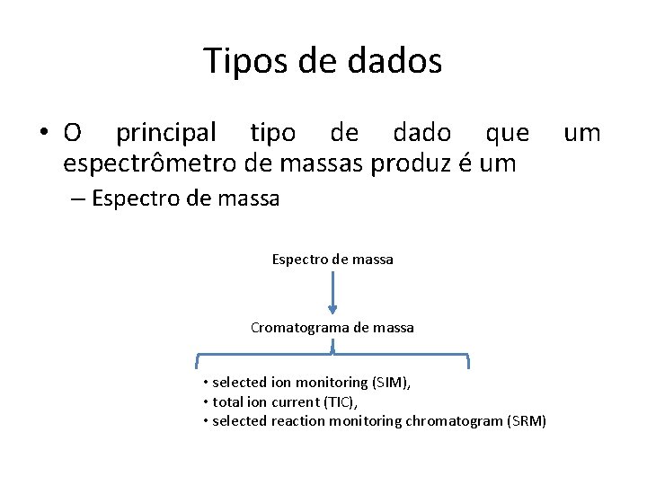 Tipos de dados • O principal tipo de dado que espectrômetro de massas produz