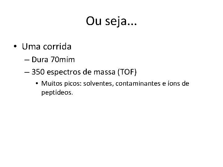 Ou seja. . . • Uma corrida – Dura 70 mim – 350 espectros