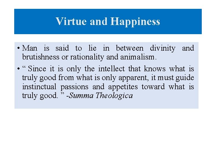 Virtue and Happiness • Man is said to lie in between divinity and brutishness