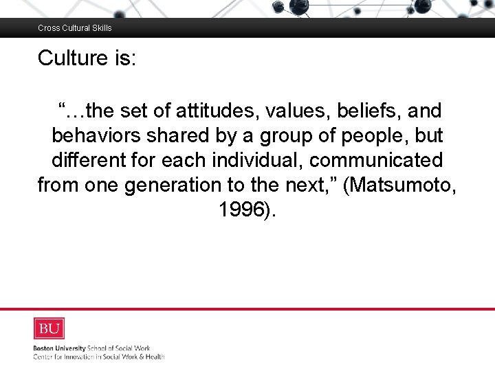 Cross Cultural Skills Culture is: Boston University Slideshow Title Goes Here “…the set of