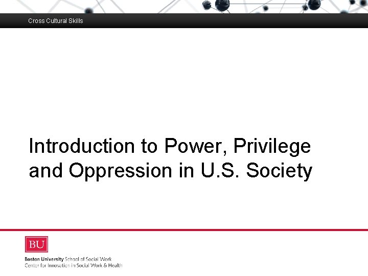 Cross Cultural Skills Boston University Slideshow Title Goes Here Introduction to Power, Privilege and