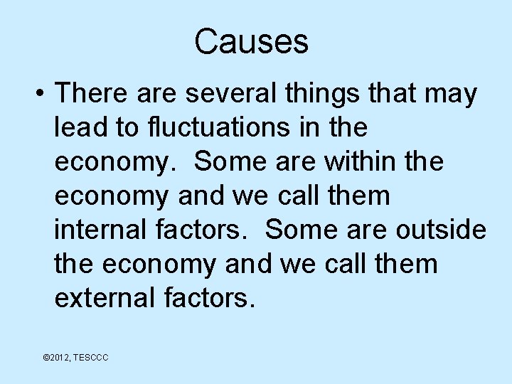 Causes • There are several things that may lead to fluctuations in the economy.