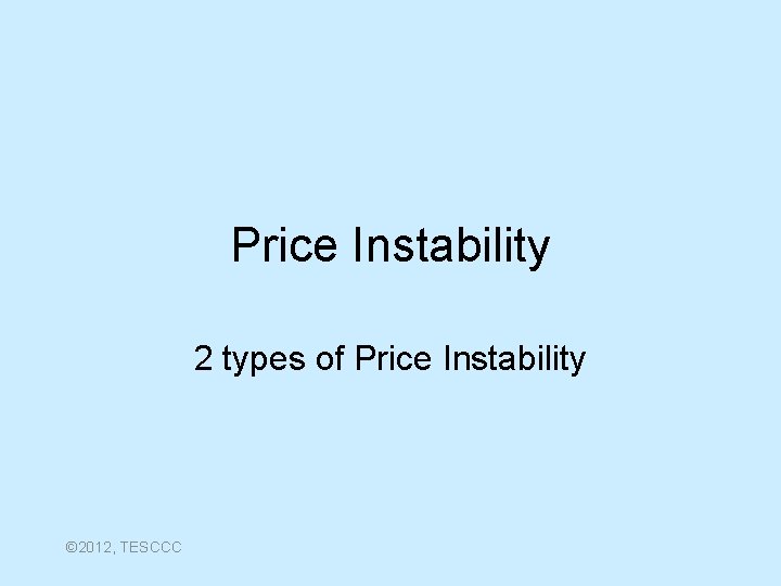 Price Instability 2 types of Price Instability © 2012, TESCCC 