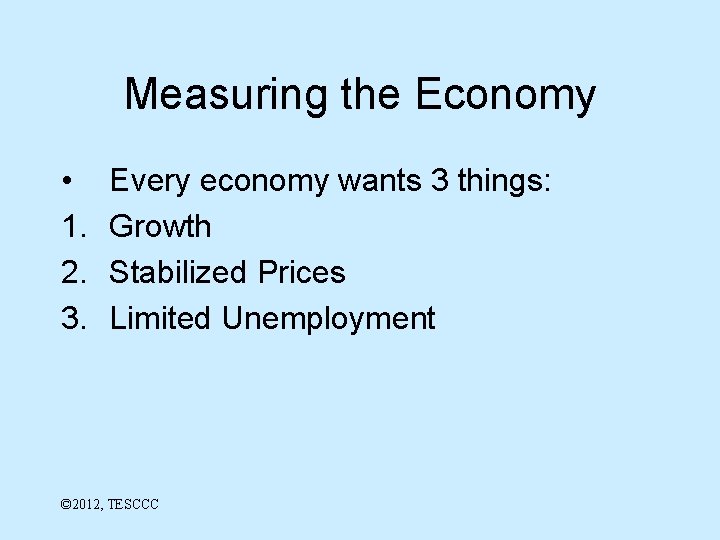 Measuring the Economy • 1. 2. 3. Every economy wants 3 things: Growth Stabilized