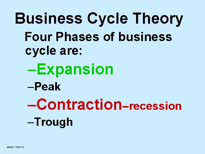 Business Cycle Theory Four Phases of business cycle are: –Expansion –Peak –Contraction–recession –Trough ©