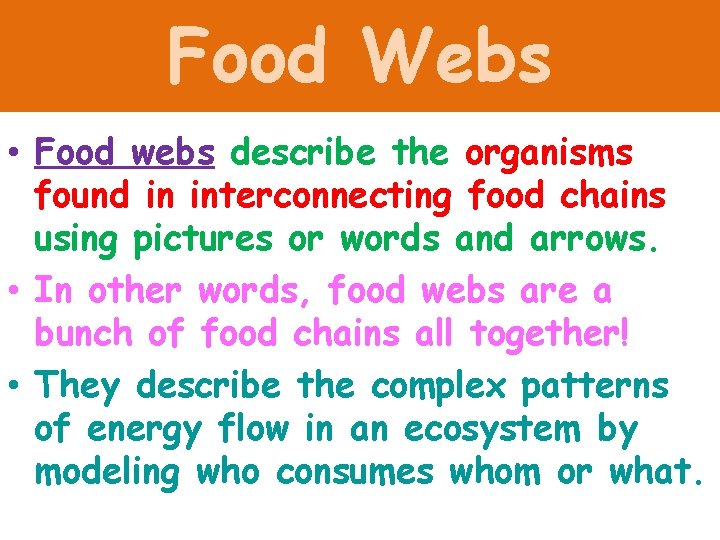 Food Webs • Food webs describe the organisms found in interconnecting food chains using
