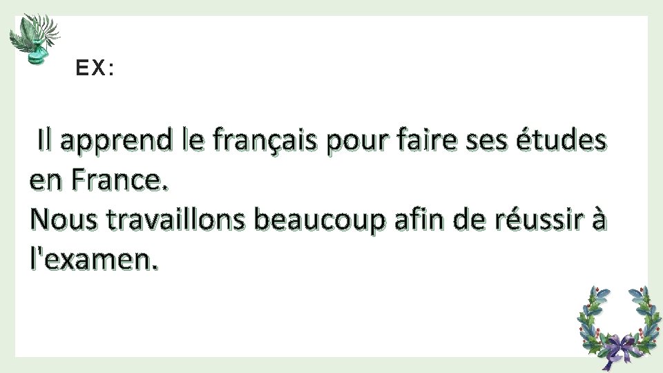 EX: Il apprend le français pour faire ses études en France. Nous travaillons beaucoup