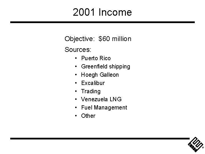 2001 Income Objective: $60 million Sources: • • Puerto Rico Greenfield shipping Hoegh Galleon