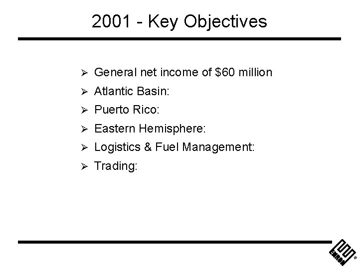 2001 - Key Objectives Ø General net income of $60 million Ø Atlantic Basin: